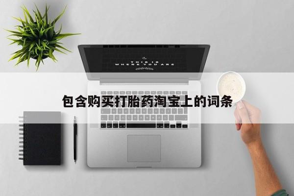 私人医院打胎药包含购买打胎药淘宝上的词条