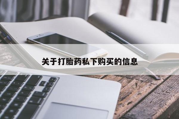 私人医院打胎药关于打胎药私下购买的信息