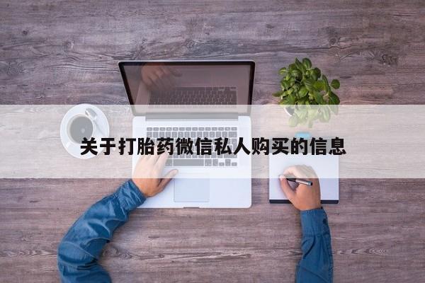 私人医院打胎药关于打胎药微信私人购买的信息