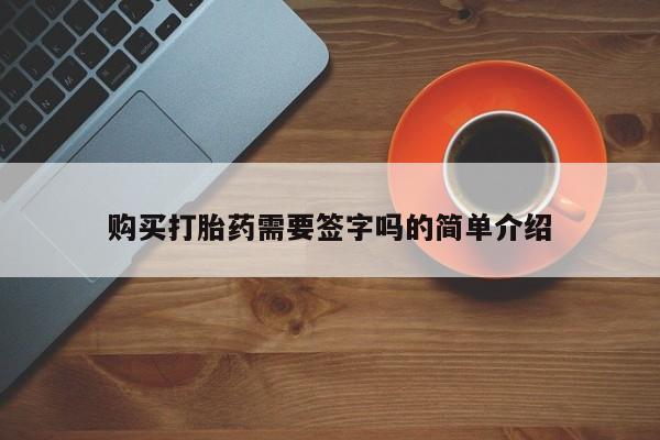 私人医院打胎药购买打胎药需要签字吗的简单介绍