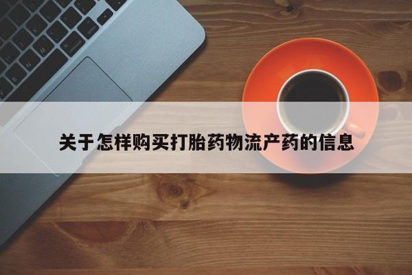 私人医院打胎药关于怎样购买打胎药物流产药的信息